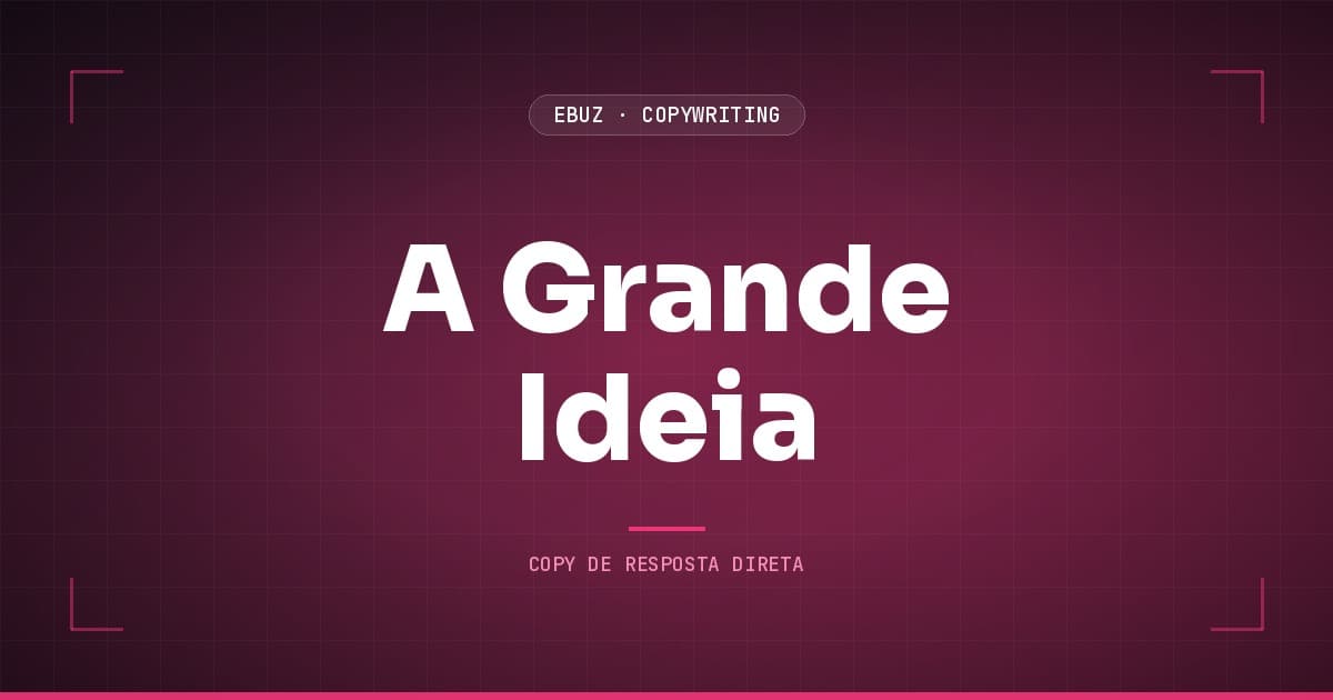A Grande Ideia em copy: o que é (e as 5 perguntas de Ogilvy)