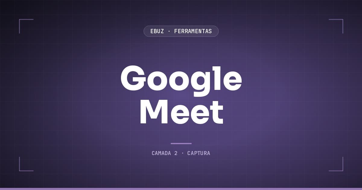 Google Meet, camada 2 (captura) do stack de ferramentas da eBuz