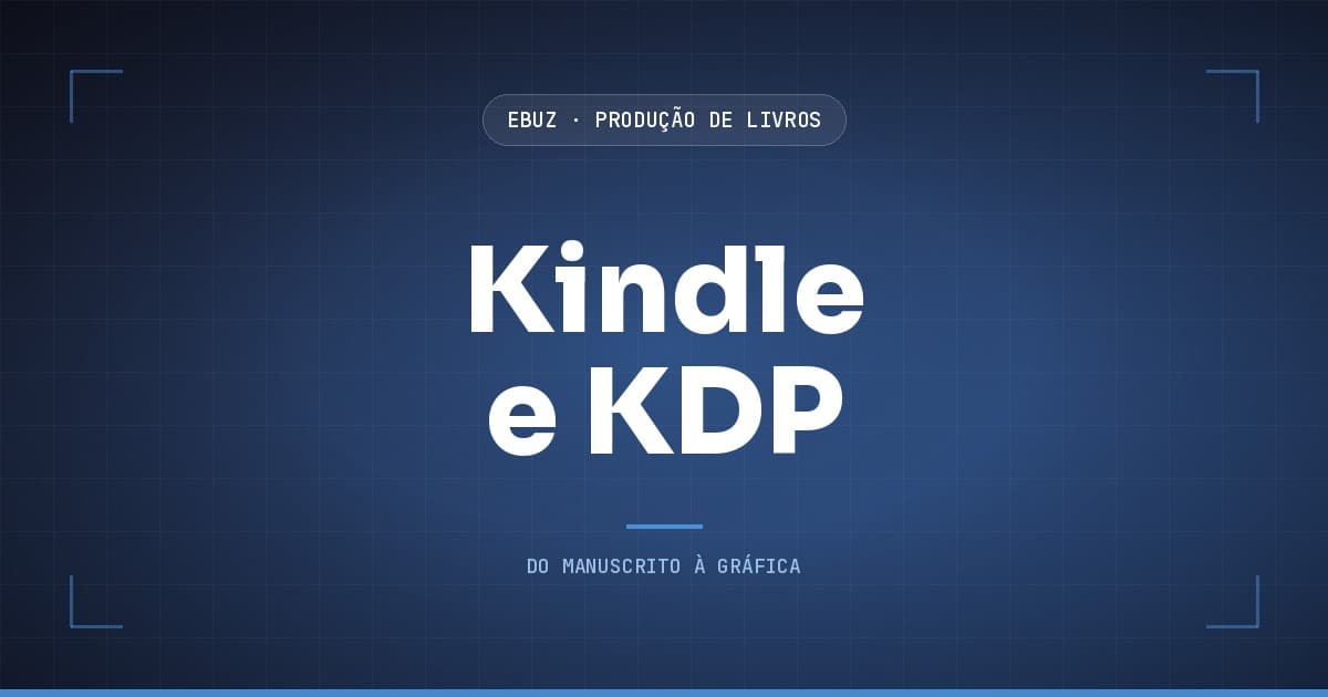 Capa do artigo: O que muda quando o livro vai para o Kindle e para a KDP (eBuz, Produção de Livros)